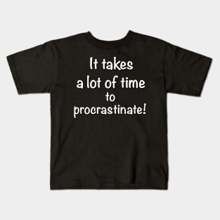 It takes a lot of time to procrastinate! Kids T-Shirt